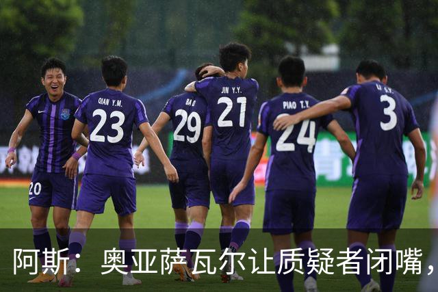阿斯：奥亚萨瓦尔让质疑者闭嘴，再次展现了自己的真正实力